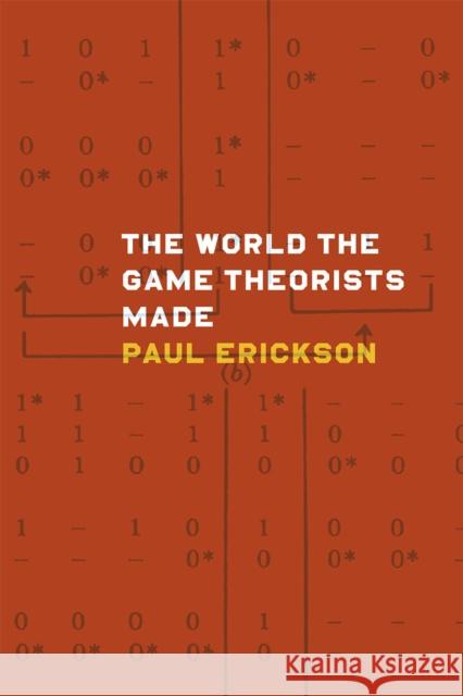 The World the Game Theorists Made Paul Erickson 9780226097039 University of Chicago Press - książka