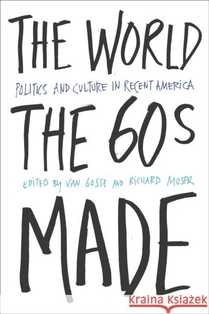 The World the Sixties Made: Politics and Culture in Recent America Van Gosse Richard Moser 9781592132003 Temple University Press - książka