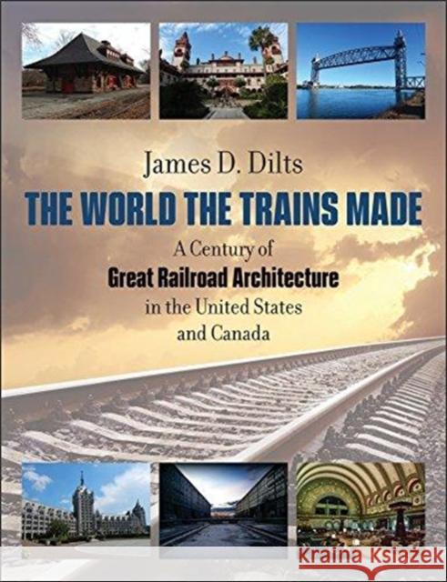The World the Trains Made: A Century of Great Railroad Architecture in the United States and Canada James D. Dilts 9781611688023 University Press of New England - książka