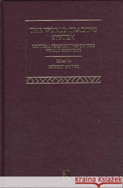 The World Trading System: Critical Perspectives on the World Economy Howse, Robert 9780415123648 Taylor & Francis - książka