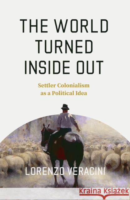 The World Turned Inside Out: Settler Colonialism as a Political Idea Lorenzo Veracini 9781839763823 Verso - książka