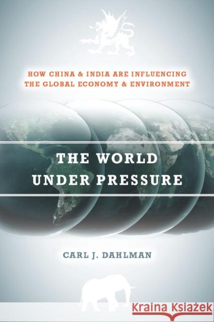 The World Under Pressure: How China and India Are Influencing the Global Economy and Environment Dahlman, Carl 9780804786935 Stanford University Press - książka