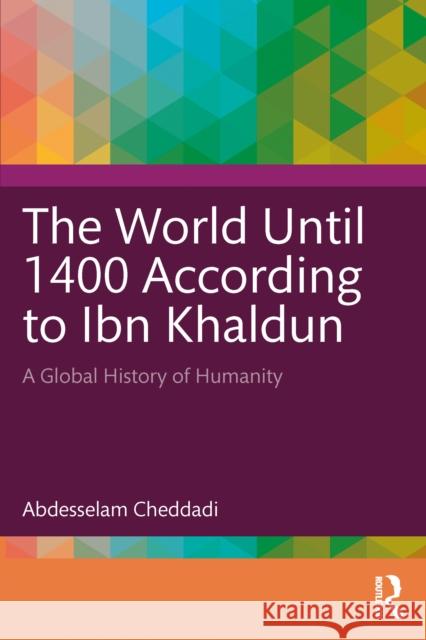 The World Until 1400 According to Ibn Khald?n: A Global History of Humanity Abdesselam Cheddadi 9781032931906 Taylor & Francis Ltd - książka