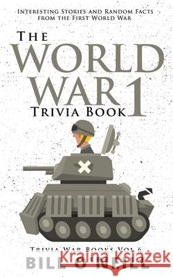 The World War 1 Trivia Book: Interesting Stories and Random Facts from the First World War Bill O'Neill 9781648450167 Lak Publishing - książka