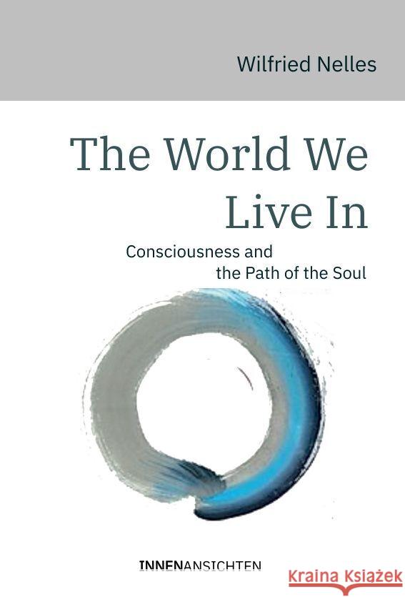 The World We Live In: Consciousness and the Path of the Soul Wilfried Nelles 9783910654013 Innenansichten - książka