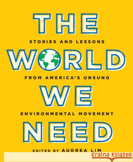 The World We Need: Stories and Lessons from America's Unsung Environmental Movement Lim, Audrea 9781620975152 New Press - książka