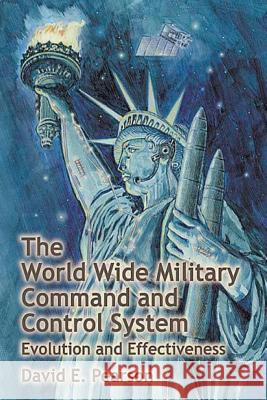 The World Wide Military Command and Control System - Evolution and Effectiveness David E. Pearson 9781478393191 Createspace - książka