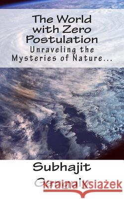 The World with Zero Postulation: Unraveling the Mysteries of Nature... Subhajit Ganguly 9781499285505 Createspace - książka