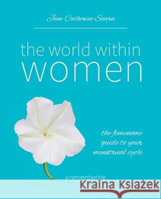 The World Within Women: The femenome guide to your menstrual cycle Jane Severn 9780473568498 Luna House Books - książka