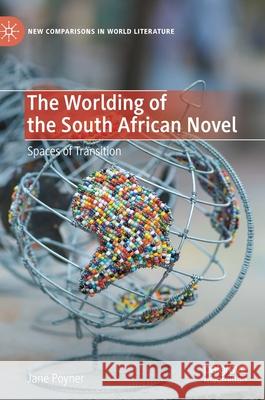 The Worlding of the South African Novel: Spaces of Transition Poyner, Jane 9783030419363 Palgrave MacMillan - książka