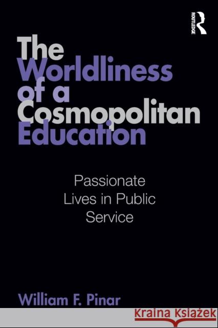 The Worldliness of a Cosmopolitan Education: Passionate Lives in Public Service Pinar, William F. 9780415995511 Routledge - książka
