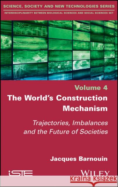 The World's Construction Mechanism: Trajectories, Imbalances, and the Future of Societies Jacques Barnouin 9781786305152 Wiley-Iste - książka