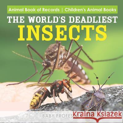 The World's Deadliest Insects - Animal Book of Records Children's Animal Books Baby Professor 9781541915077 Baby Professor - książka