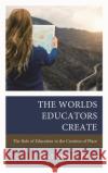 The Worlds Educators Create: The Role of Education in the Creation of Place Matthew A. Clay 9781475873207 Rowman & Littlefield