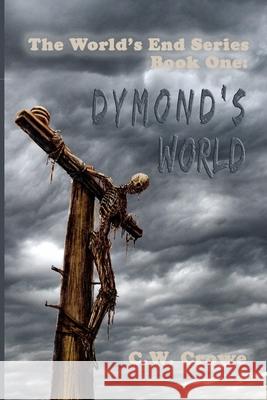 The World's End Series Book One: Dymond's World C. W. Crowe 9781537059426 Createspace Independent Publishing Platform - książka