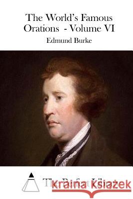 The World's Famous Orations - Volume VI Edmund Burke The Perfect Library 9781511758697 Createspace - książka