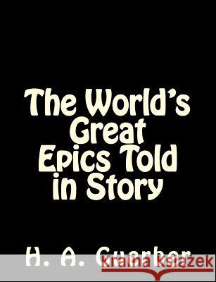 The World's Great Epics Told in Story H. a. Guerber 9781502310071 Createspace Independent Publishing Platform - książka