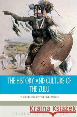 The World's Greatest Civilizations: The History and Culture of the Zulu Charles River Editors 9781492956068 Createspace Independent Publishing Platform - książka