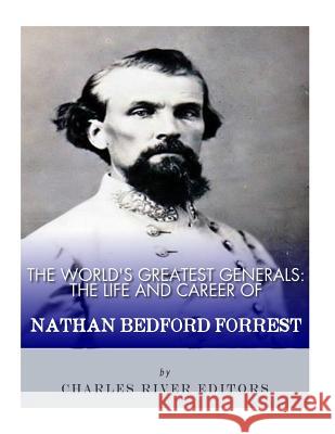 The World's Greatest Generals: The Life and Career of Nathan Bedford Forrest Charles River Editors 9781986034531 Createspace Independent Publishing Platform - książka