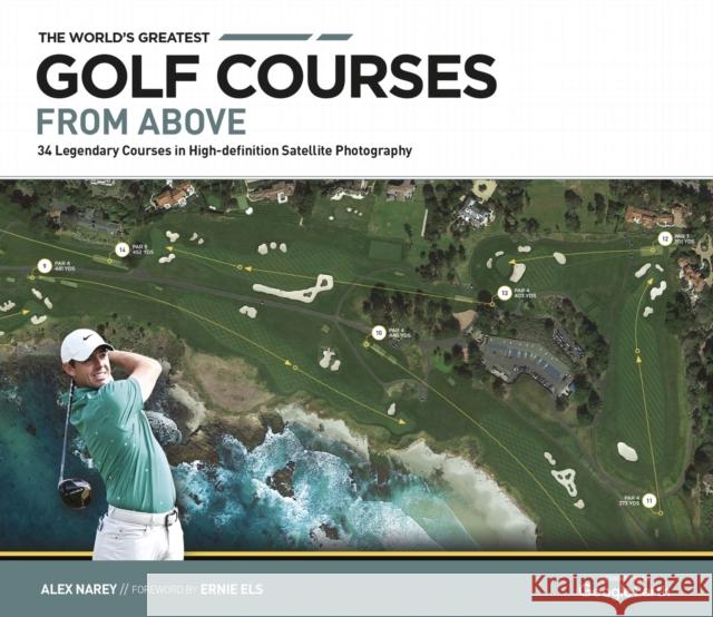 The World's Greatest Golf Courses from Above: The Greatest Courses in Satellite Photography Narey, Alex 9781802795127 Welbeck Publishing Group - książka