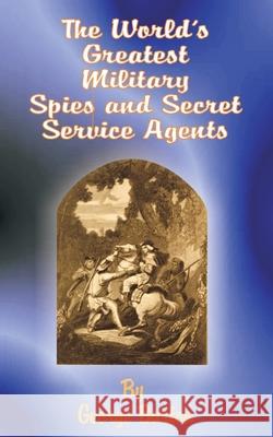 The World's Greatest Military Spies and Secret Service Agents George Barton 9781589632967 Fredonia Books (NL) - książka