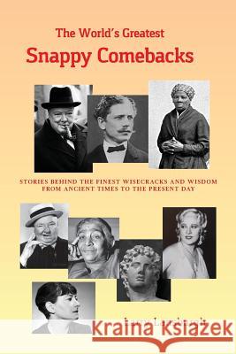 The World's Greatest Snappy Comebacks: Stories behind the Finest Wisecracks and Wisdom from Ancient Times to the Present Day Lansburgh, Larry M. 9781533035424 Createspace Independent Publishing Platform - książka