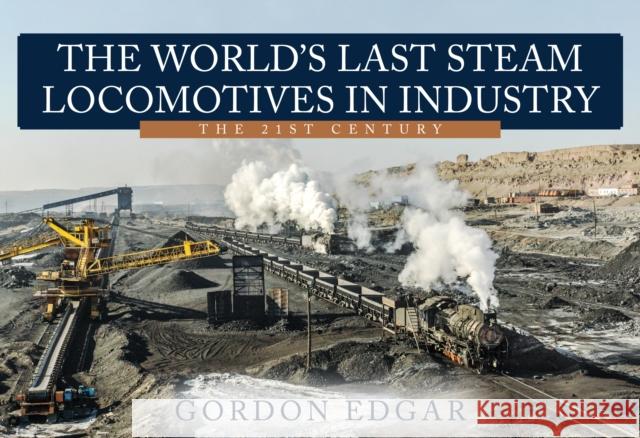 The World's Last Steam Locomotives in Industry: The 21st Century Gordon Edgar 9781398108103 Amberley Publishing - książka