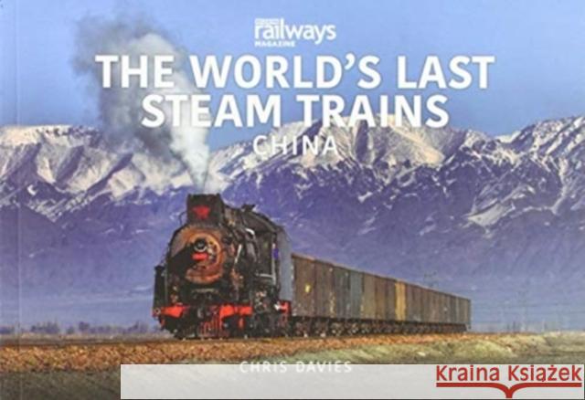 THE WORLD’S LAST STEAM TRAINS: CHINA Chris Davies 9781913295974 Key Publishing Ltd - książka