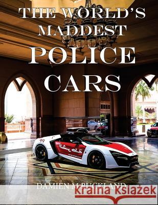 The World's Maddest Police Cars Damien M. Buckland 9781533458070 Createspace Independent Publishing Platform - książka