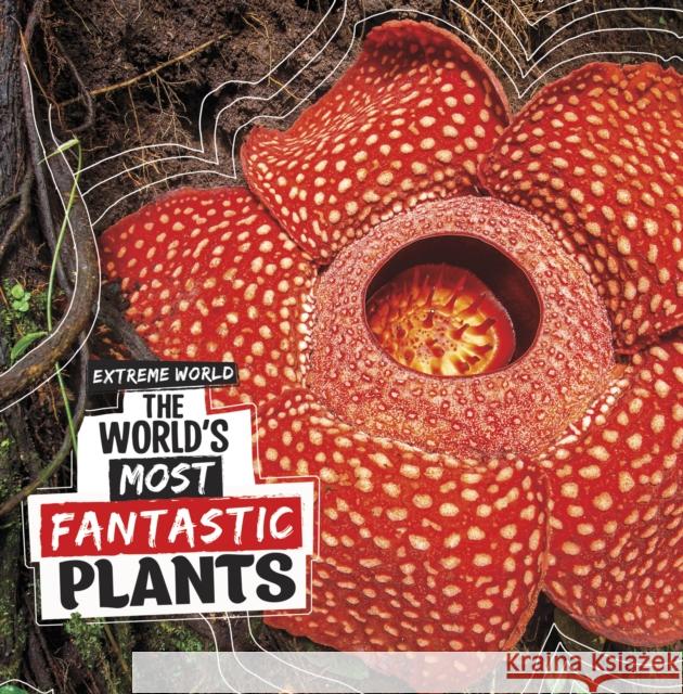 The World's Most Fantastic Plants Cari Meister 9781398247581 Capstone Global Library Ltd - książka