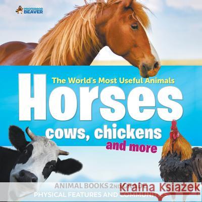 The World's Most Useful Animals - Horses, Cows, Chickens and More - Animal Books 2nd Grade Physical Features and Communities Professor Beaver 9780228228660 Professor Beaver - książka