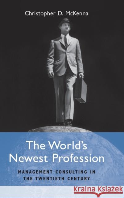 The World's Newest Profession: Management Consulting in the Twentieth Century McKenna, Christopher D. 9780521810395 Cambridge University Press - książka