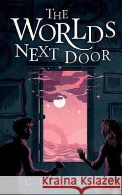 The Worlds Next Door: A mysterious old house. Another world. A terrifying enemy. C E White   9780991232956 CWM Publishing - książka
