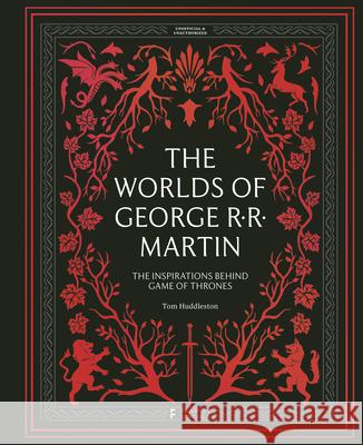 The Worlds of George RR Martin: The Inspirations Behind Game of Thrones Tom Huddleston 9780711288522 Quarto Publishing PLC - książka