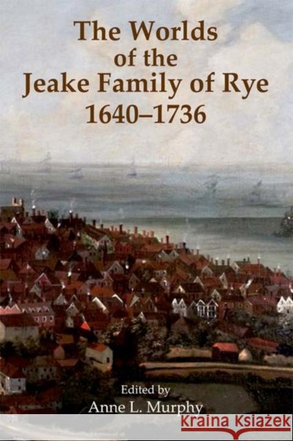 The Worlds of the Jeake Family of Rye, 1640-1736 Anne L. Murphy 9780197266366 Oxford University Press, USA - książka