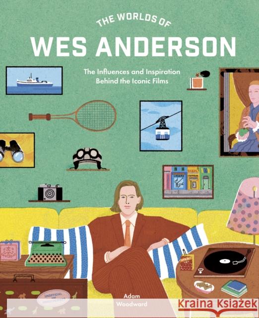 The Worlds of Wes Anderson: The Influences and Inspiration Behind the Iconic Films Adam Woodward 9780711282162 Quarto Publishing PLC - książka