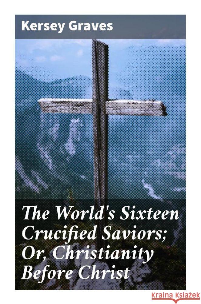 The World's Sixteen Crucified Saviors; Or, Christianity Before Christ Graves, Kersey 9788027286249 Good Press - książka