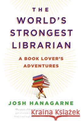 The World's Strongest Librarian: A Book Lover's Adventures Josh Hanagarne 9781592408771 Gotham Books - książka