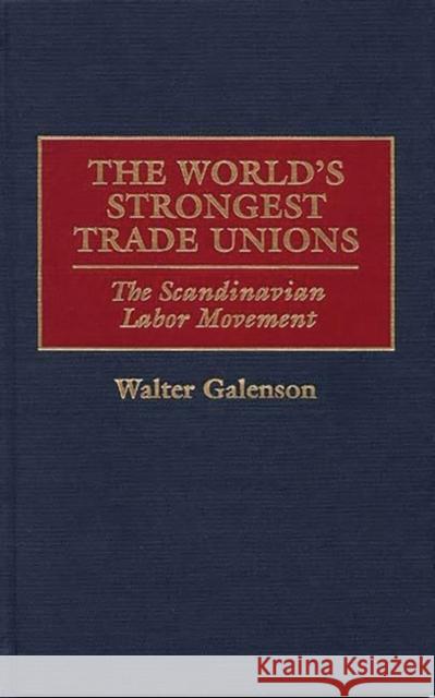 The World's Strongest Trade Unions: The Scandinavian Labor Movement Galenson, Walter 9781567201833 Quorum Books - książka