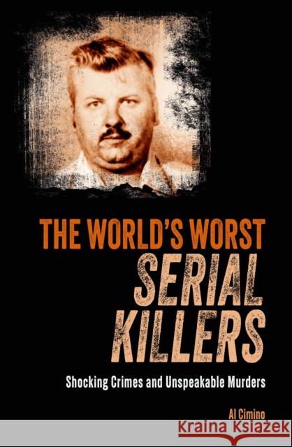 The World's Worst Serial Killers: Shocking crimes and unspeakable murders Al Cimino 9781398835993 Arcturus Publishing Ltd - książka