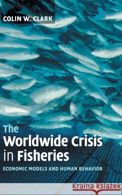 The Worldwide Crisis in Fisheries: Economic Models and Human Behavior Clark, Colin W. 9780521840057 Cambridge University Press - książka