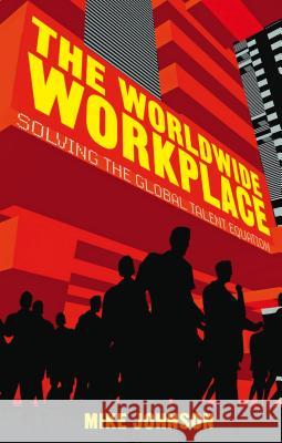 The Worldwide Workplace: Solving the Global Talent Equation Johnson, M. 9781137361264 Palgrave MacMillan - książka