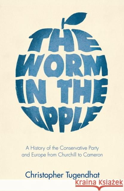 The Worm in the Apple: A History of the Conservative Party and Europe from Churchill to Cameron Christopher Tugendhat 9781913368531 Haus Publishing - książka