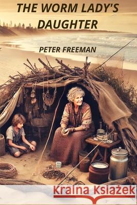 The Worm Lady's Daughter Peter Freeman 9781990415166 Ensilwood Publishing - książka