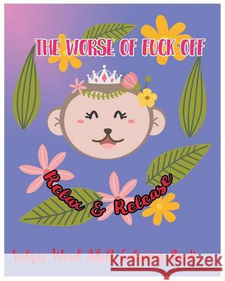 The Worse Of Fuck Off: Relax & Release: Vulgar Word Adult Coloring Book Tommblood, Godfrey 9781982031886 Createspace Independent Publishing Platform - książka