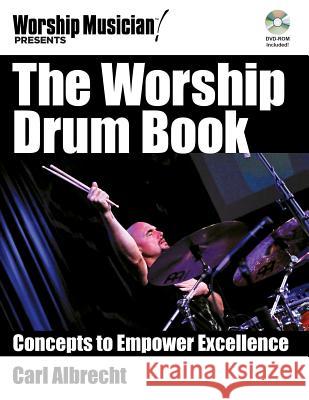 The Worship Drum Book: Concepts to Empower Excellence [With DVD ROM] Carl Albrecht 9781476814155 Hal Leonard Publishing Corporation - książka