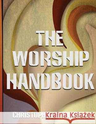 The Worship Handbook: Creativity is as Powerful as Prayer Christopher Patrick Monaghan 9781515135012 Createspace Independent Publishing Platform - książka