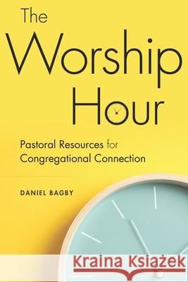 The Worship Hour: Pastoral Resources for Congregational Connection Daniel Bagby 9781641731379 Smyth & Helwys Publishing, Incorporated - książka