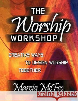 The Worship Workshop: Creative Ways to Design Worship Together McFee, Marcia 9780687046348 Abingdon Press - książka
