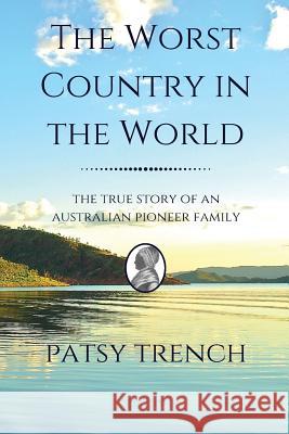 The Worst Country in the World: The true story of an Australian pioneer family Trench, Patsy 9780993453717 Prefab Publications - książka